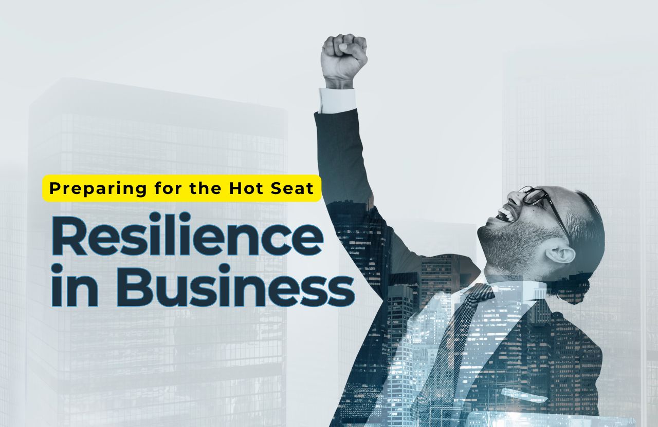Preparing for the Hot Seat: How to Build Resilience in Business