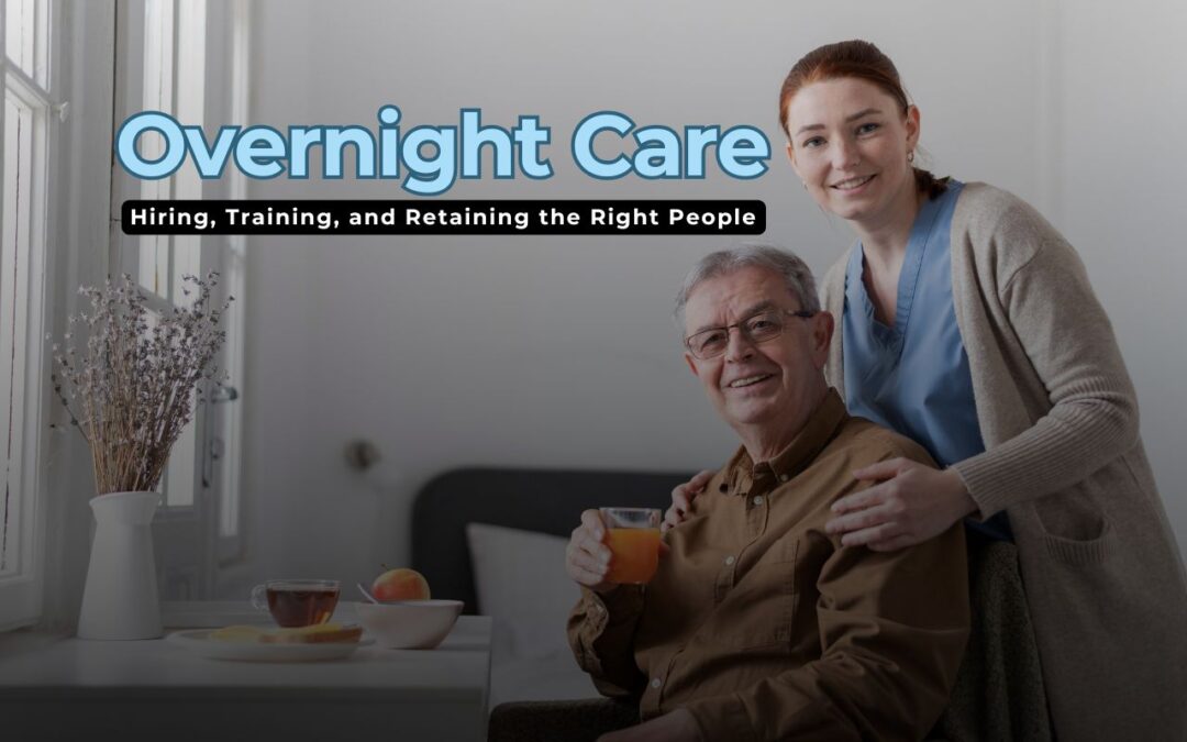 Staffing for Overnight Care: Hiring, Training, and Retaining the Right People