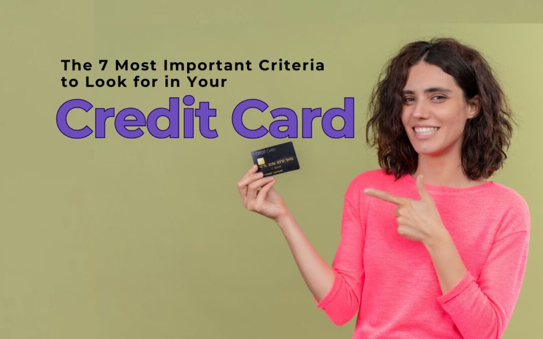 The 7 Most Important Criteria to Look for in Your New Credit Card