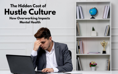 The Hidden Cost of Hustle Culture: How Overworking Impacts Mental Health
