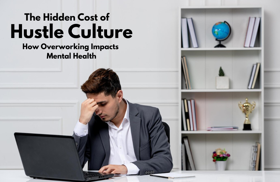 The Hidden Cost of Hustle Culture: How Overworking Impacts Mental Health