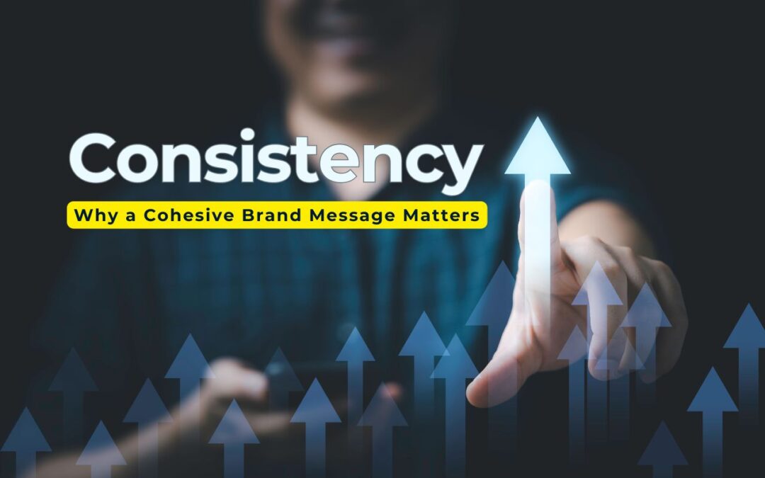 The Power of Consistency: Why a Cohesive Brand Message Matters