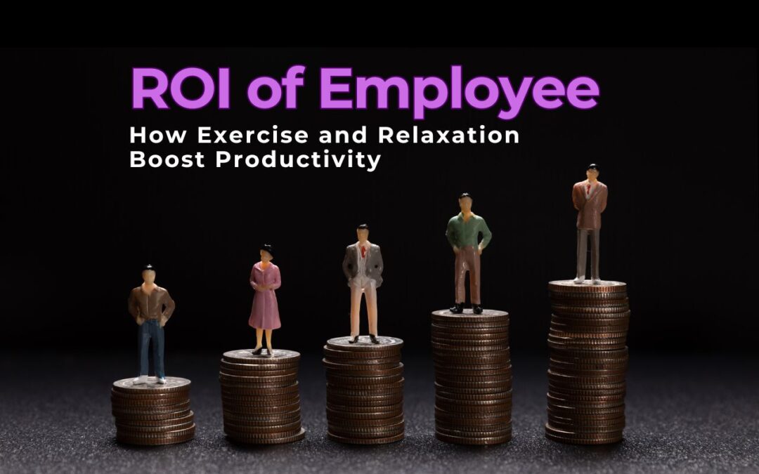 The ROI of Employee Wellness: How Exercise and Relaxation Boost Productivity