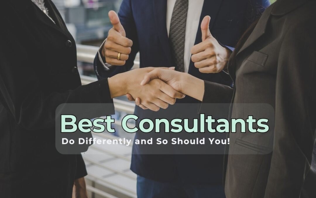 What the Best Consultants Do Differently — and So Should You!