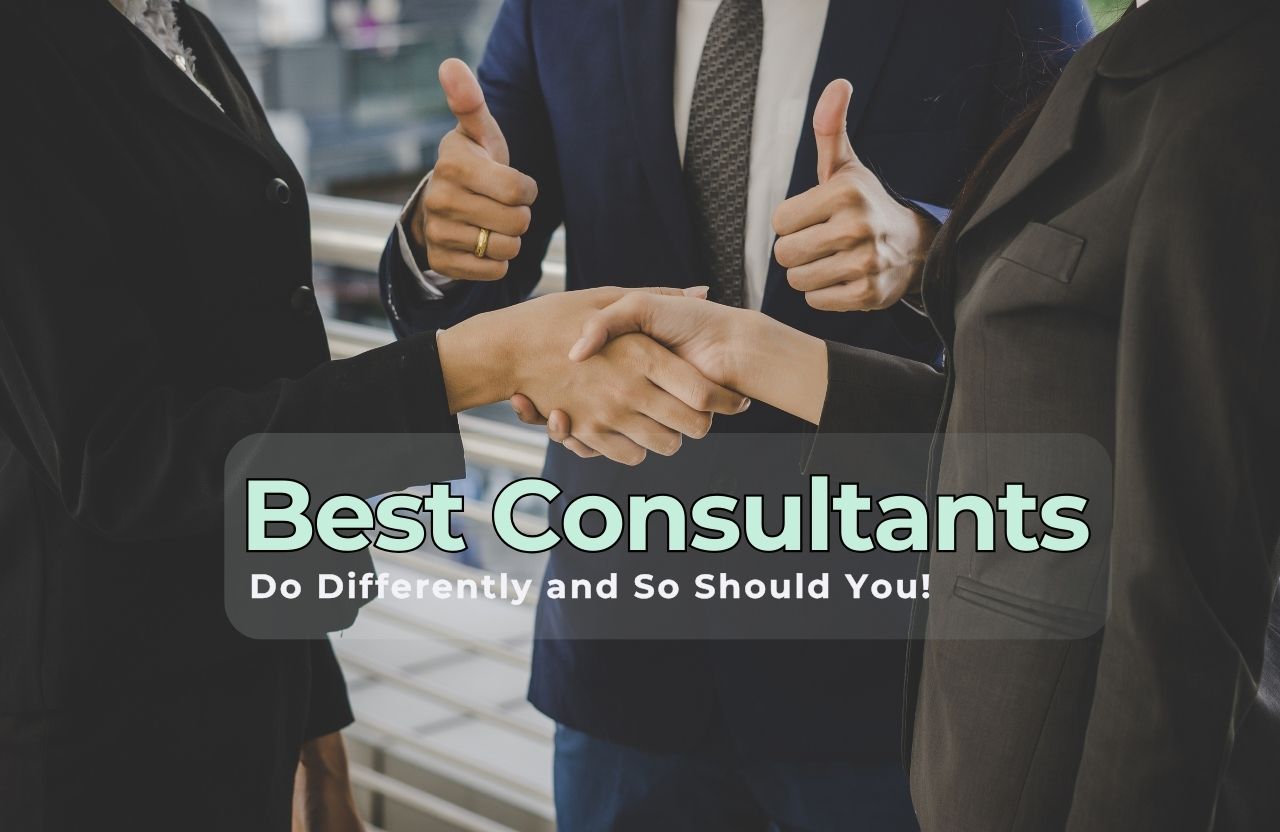 What the Best Consultants Do Differently — and So Should You!