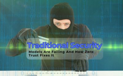 Why Traditional Security Models Are Failing — And How Zero Trust Fixes It