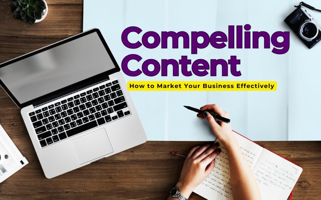 Creating Compelling Content: How to Market Your Business Effectively!