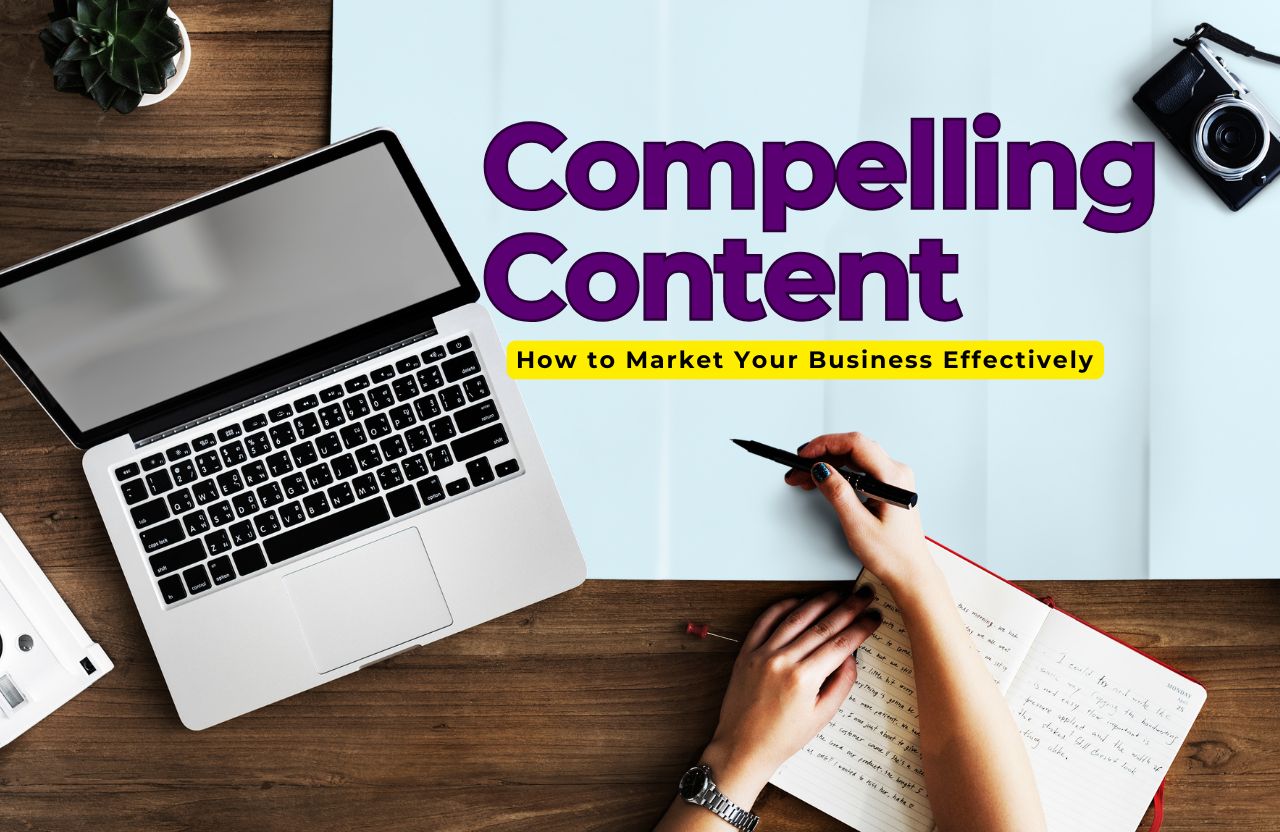 Creating Compelling Content: How to Market Your Business Effectively!