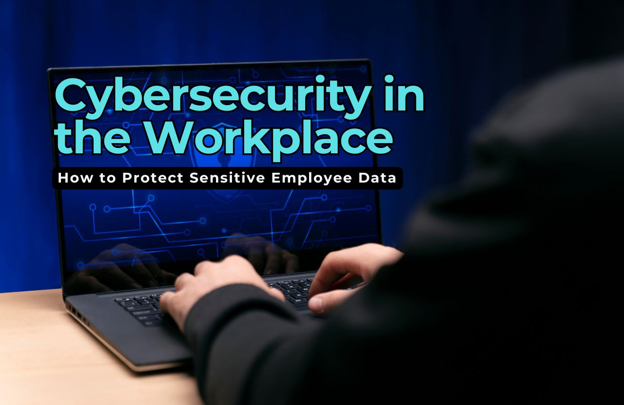 Cybersecurity in the Workplace: How to Protect Sensitive Employee Data