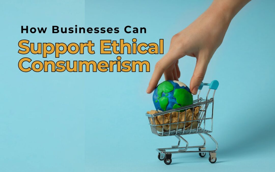 How Businesses Can Support Ethical Consumerism