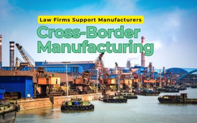 How Law Firms Support Manufacturers in Cross-Border Manufacturing Agreements