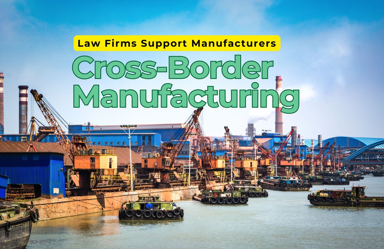 How Law Firms Support Manufacturers in Cross-Border Manufacturing Agreements