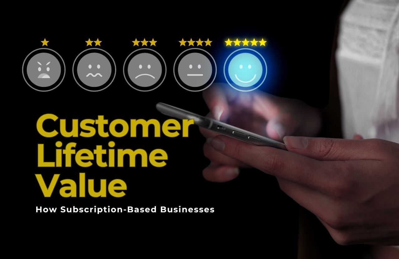 How Subscription-Based Businesses Can Maximize Customer Lifetime Value