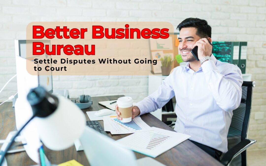 How to Use the Better Business Bureau to Settle Disputes Without Going to Court