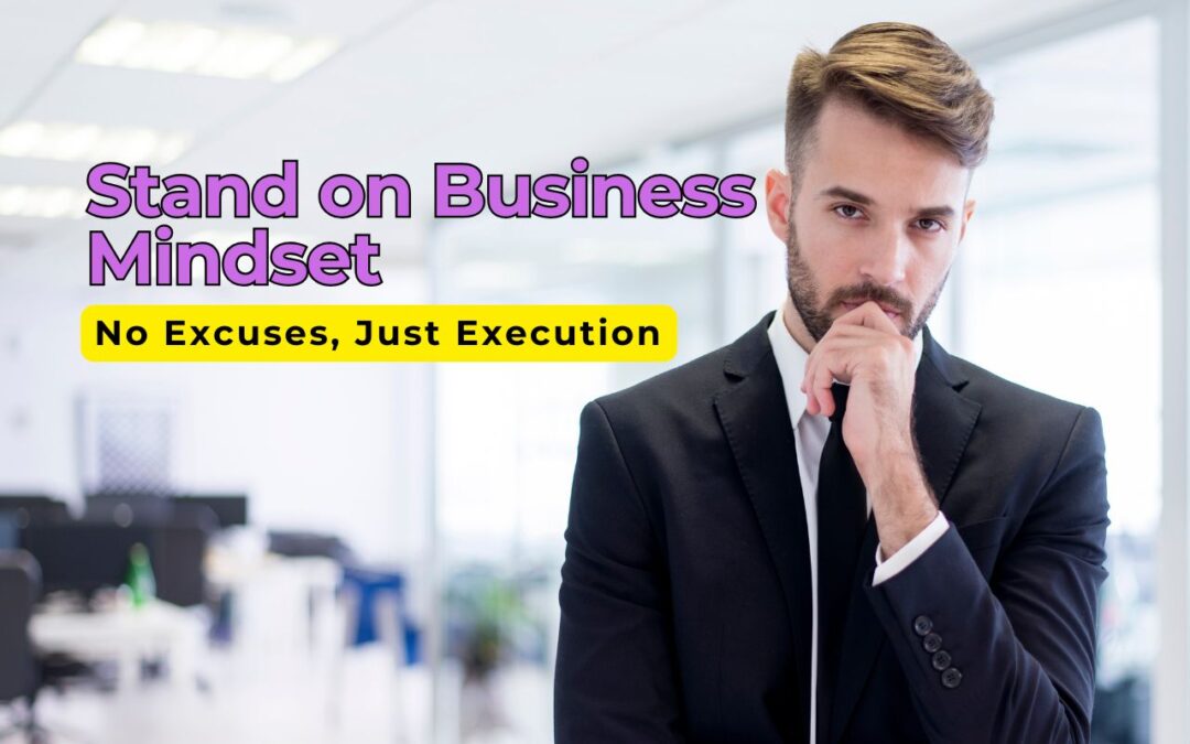 No Excuses, Just Execution: Cultivating a Stand-on-Business Mindset