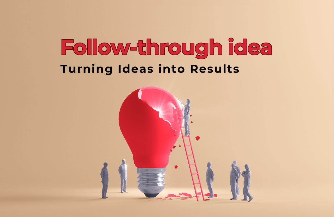 The Power of Follow-Through: Turning Ideas into Results