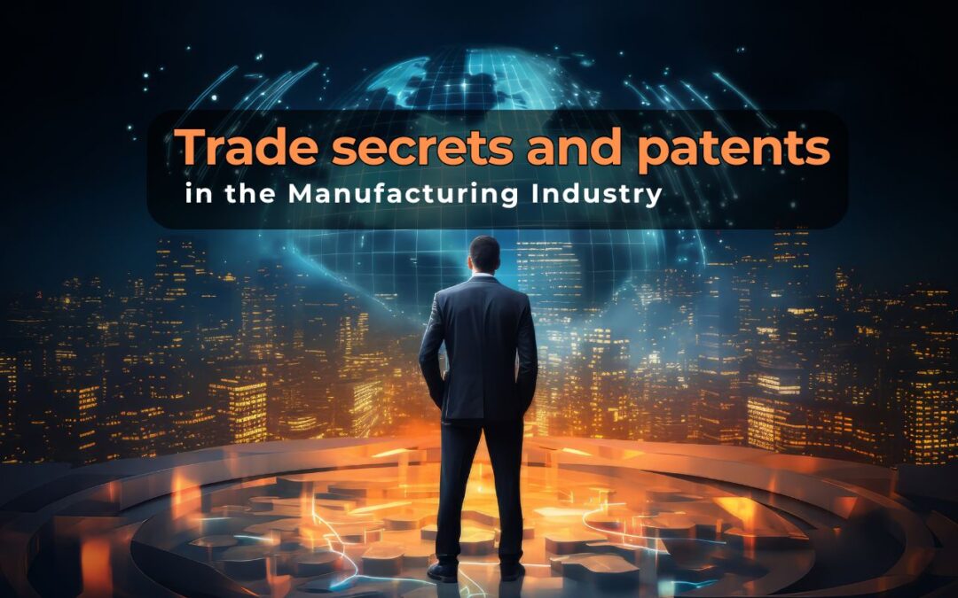 Protecting Trade Secrets and Patents in the Manufacturing Industry