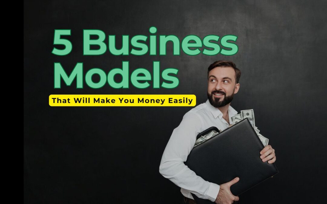 Top 5 Business Models That Will Make You Money Easily