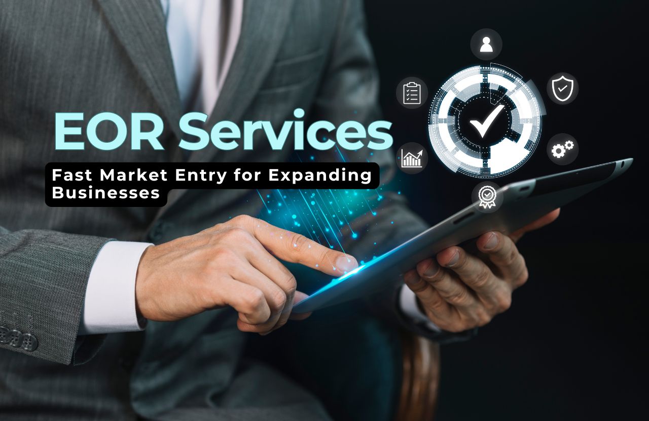 How EOR Services Enable Fast Market Entry for Expanding Businesses