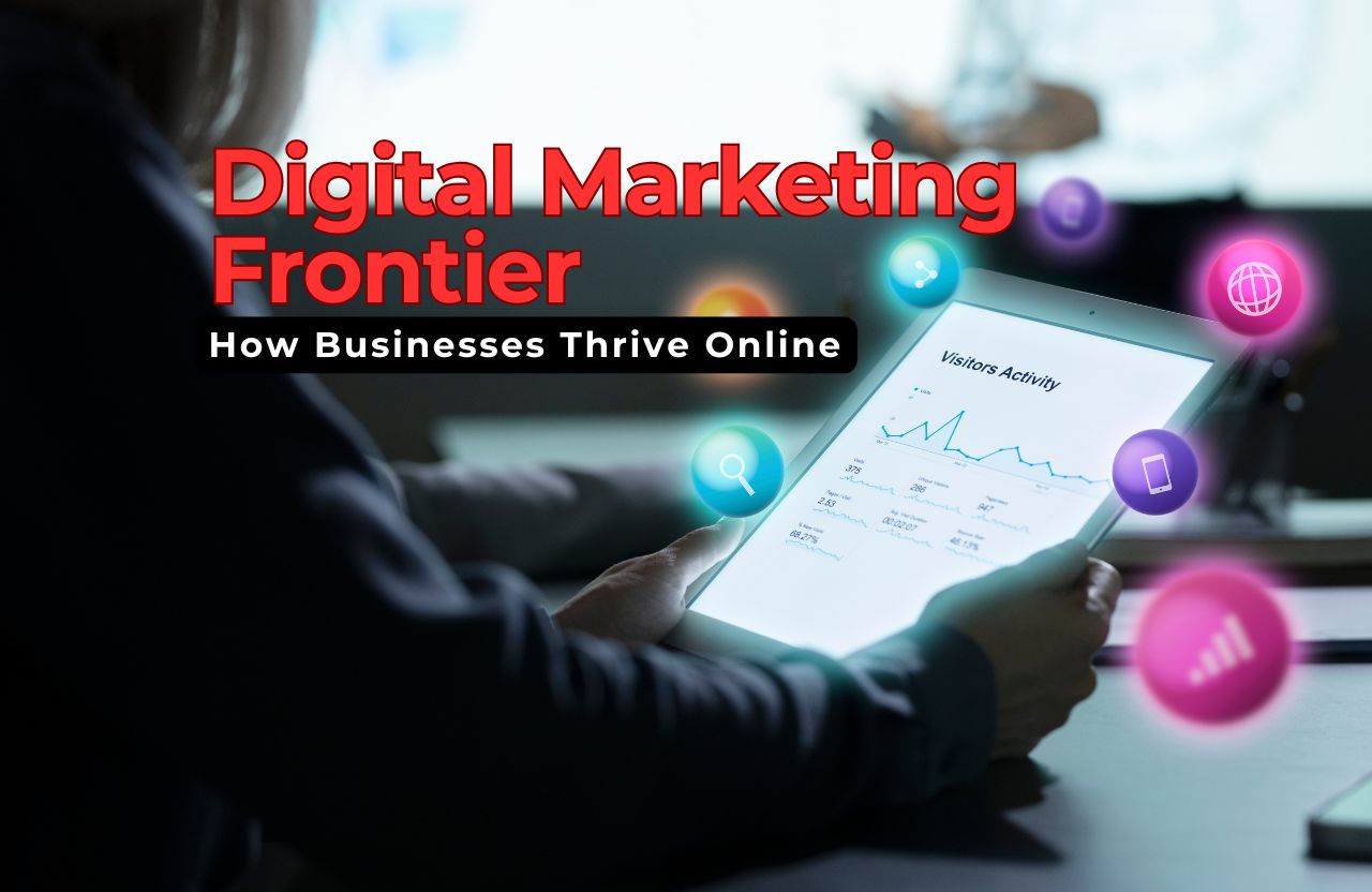 Navigating the Digital Marketing Frontier: How Businesses Thrive Online