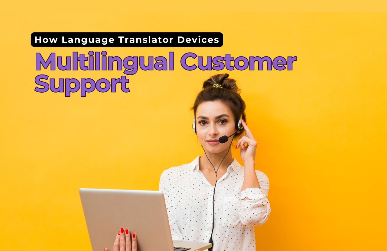 How Language Translator Devices Are Enhancing Multilingual Customer Support