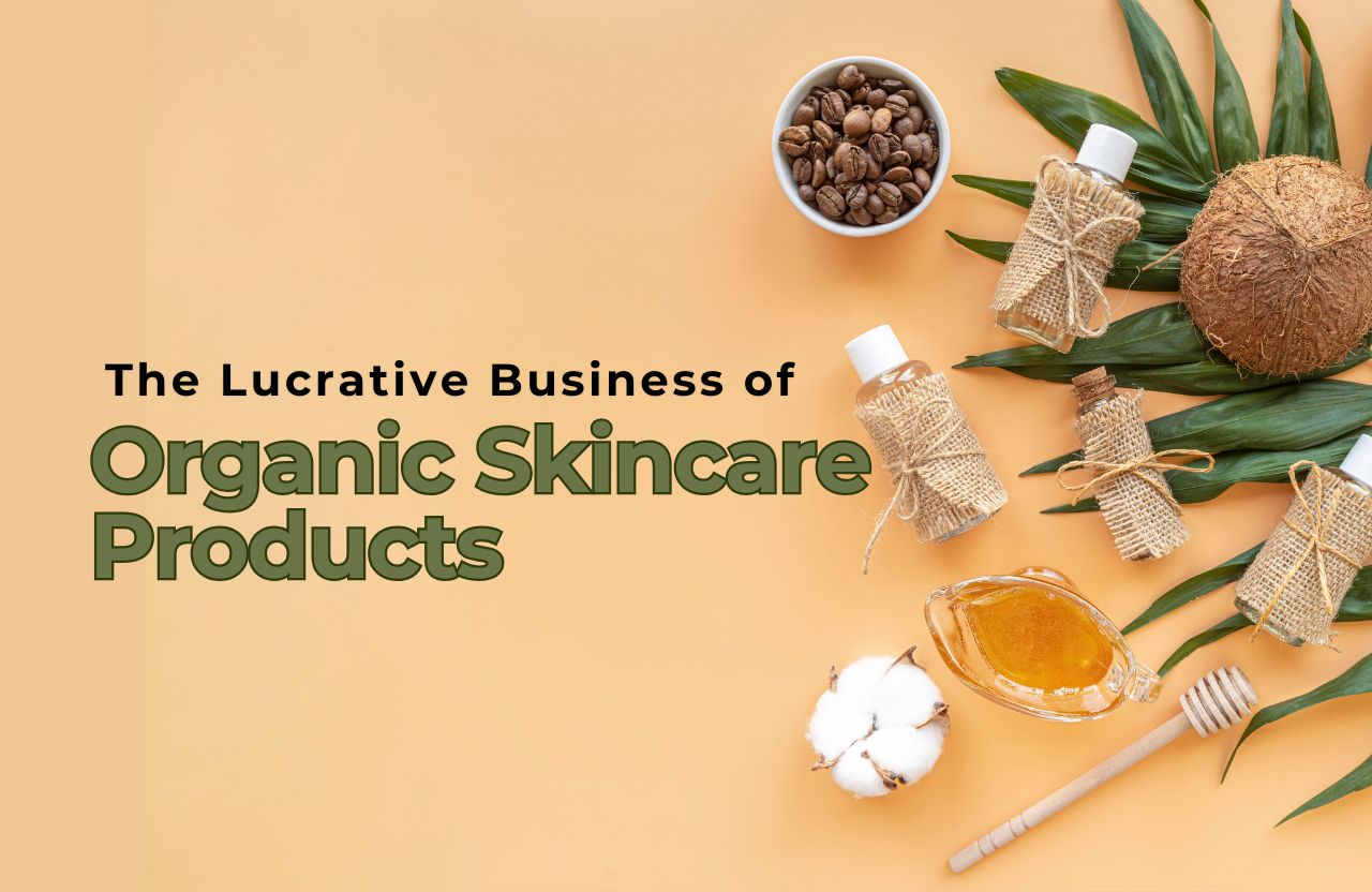 The Lucrative Business of Organic Skincare Products