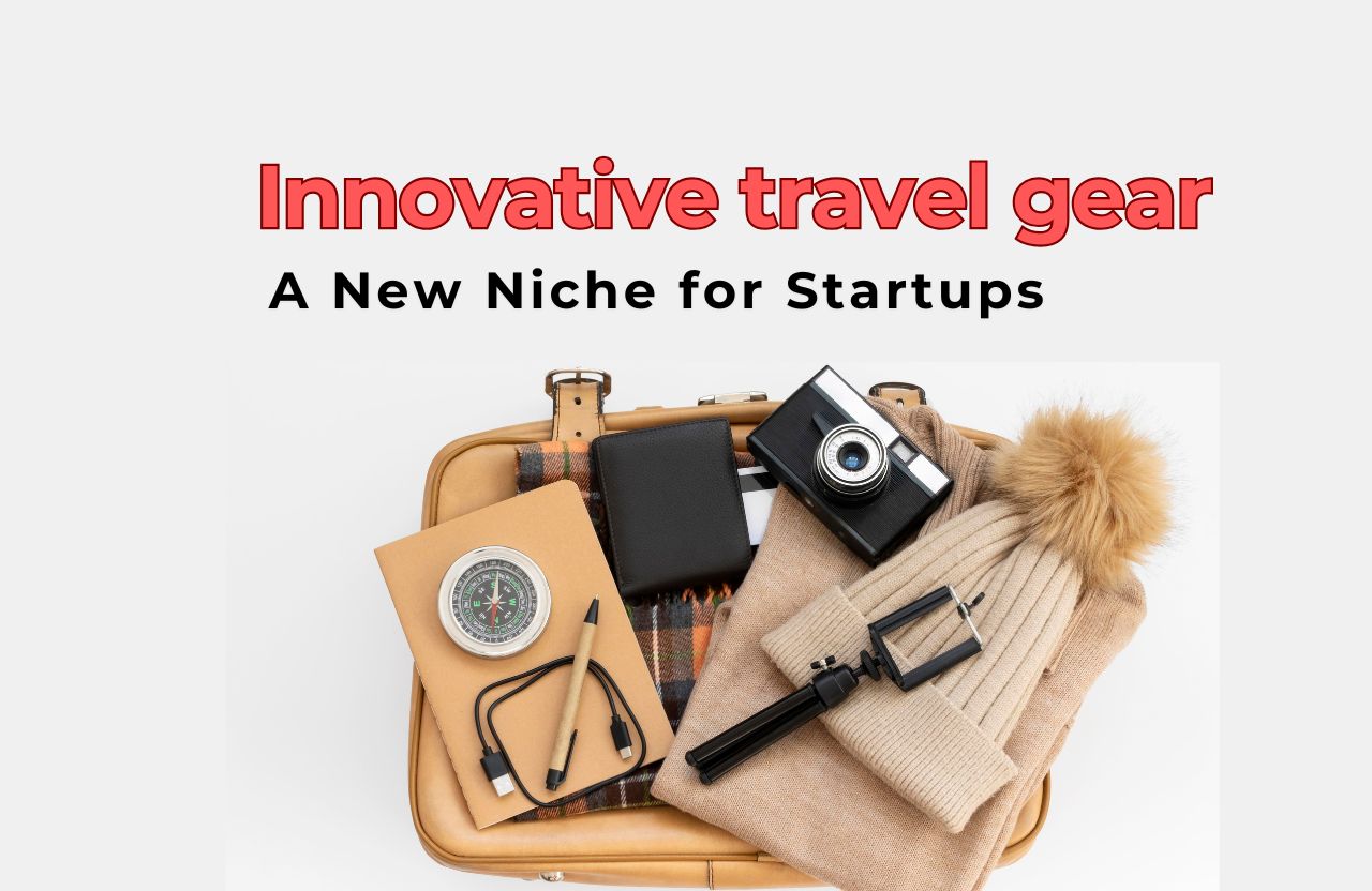 Innovative Travel Gear: A New Niche for Startups