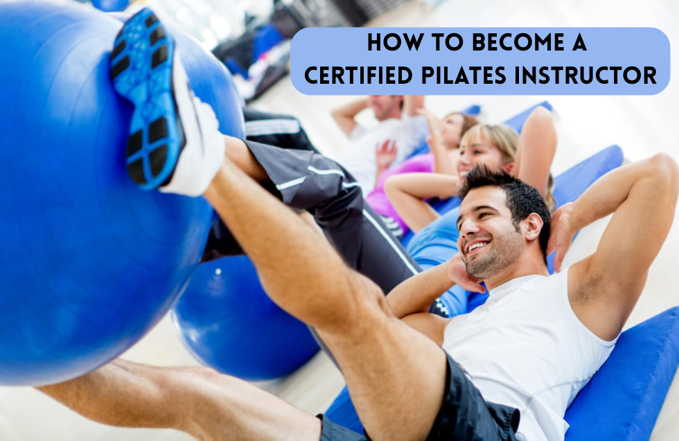 How to Become a Certified Pilates Instructor: A Complete Guide
