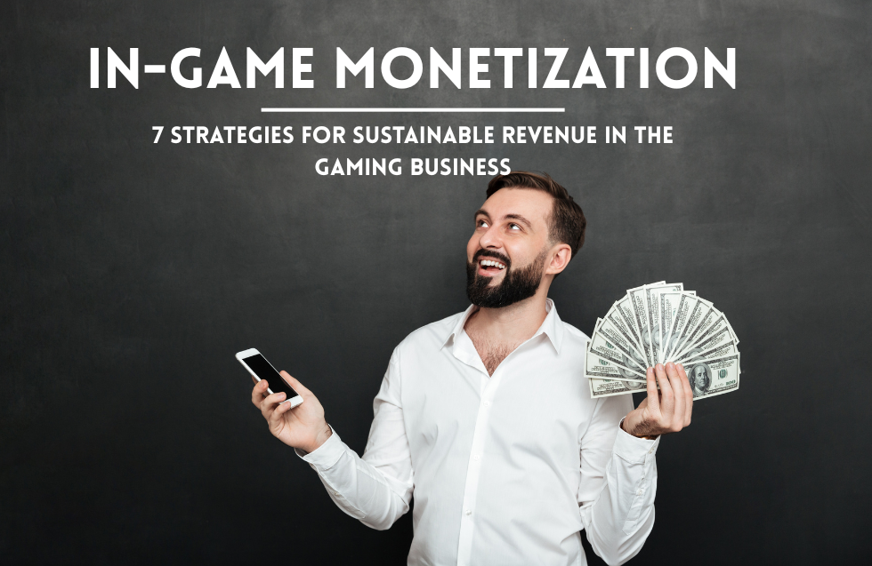 In-Game Monetization: 7 Strategies for Sustainable Revenue in the Gaming Business