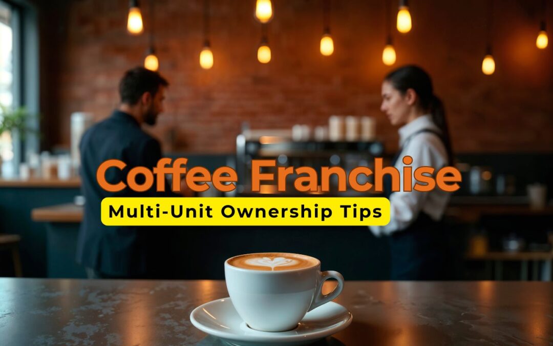 Expanding Your Coffee Franchise: Multi-Unit Ownership Tips
