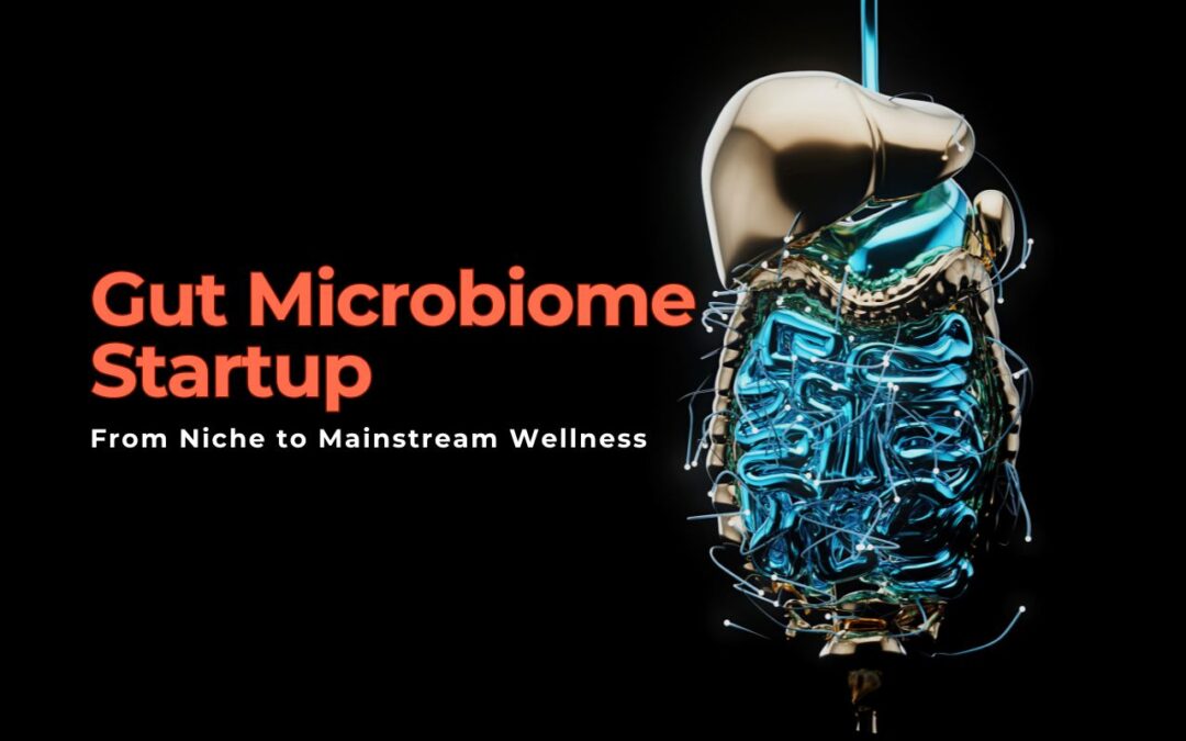 Scaling a Gut Microbiome Startup: From Niche to Mainstream Wellness