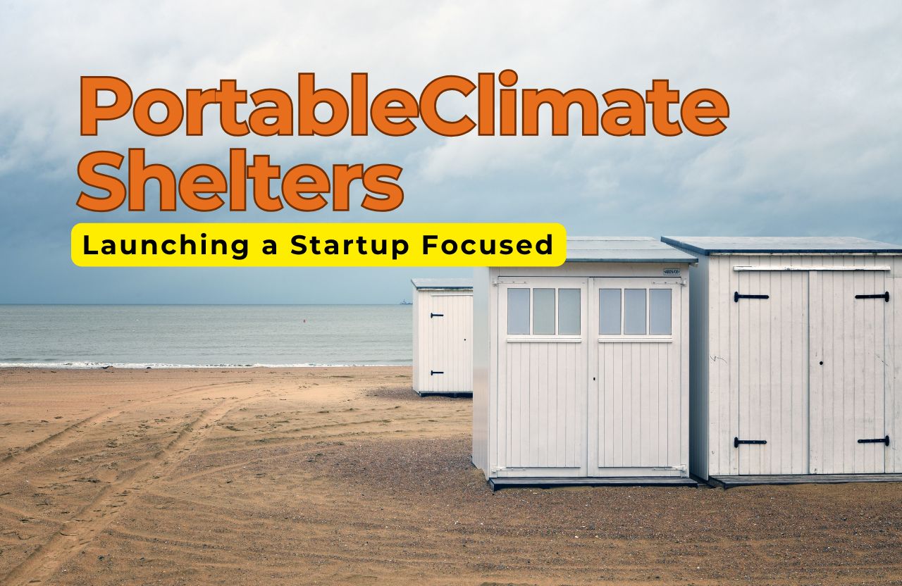 Launching a Startup Focused on Portable Climate Shelters: What to Know