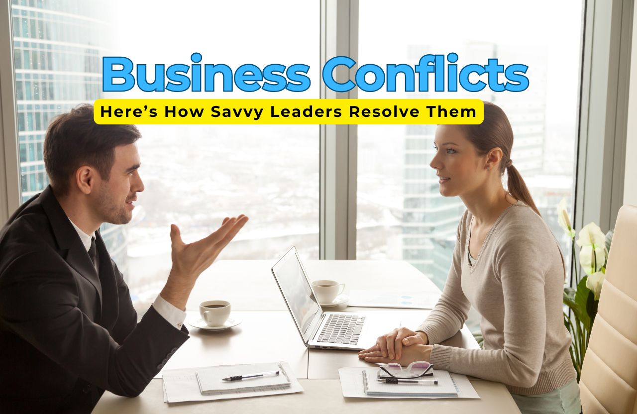 Business Conflicts Don’t Need To Be Wars – Here’s How Savvy Leaders Resolve Them