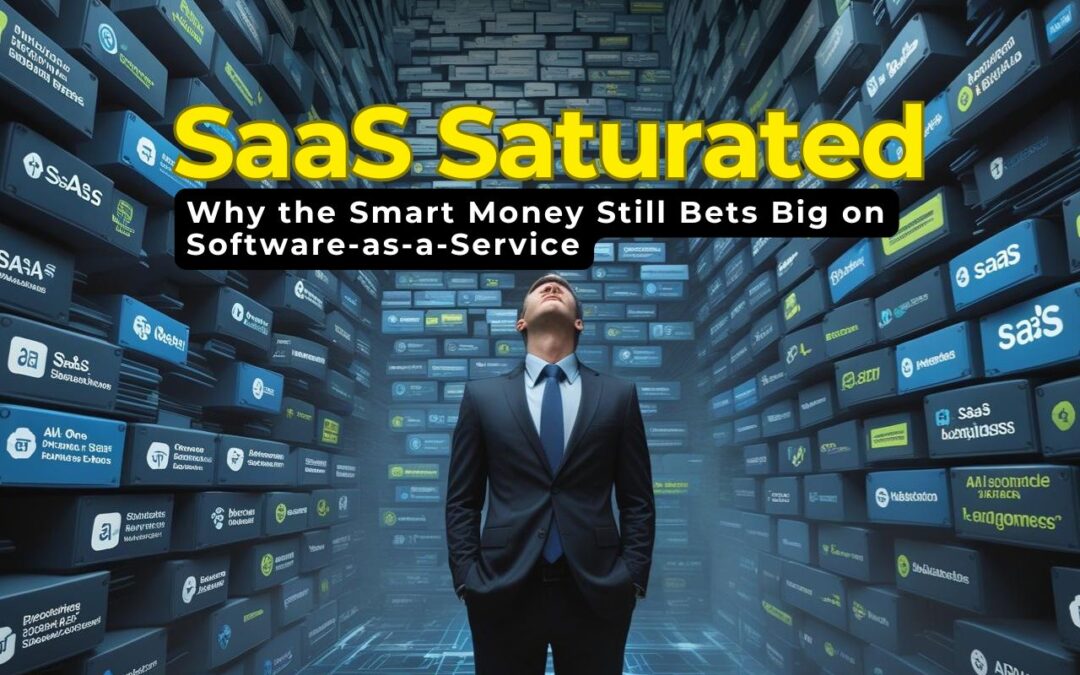 SaaS Saturated? Think Again – Why the Smart Money Still Bets Big on Software-as-a-Service