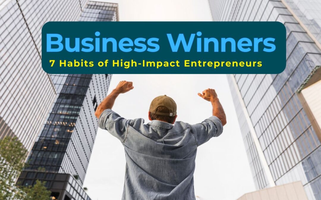 The Science Behind Business Winners: 7 Habits of High-Impact Entrepreneurs