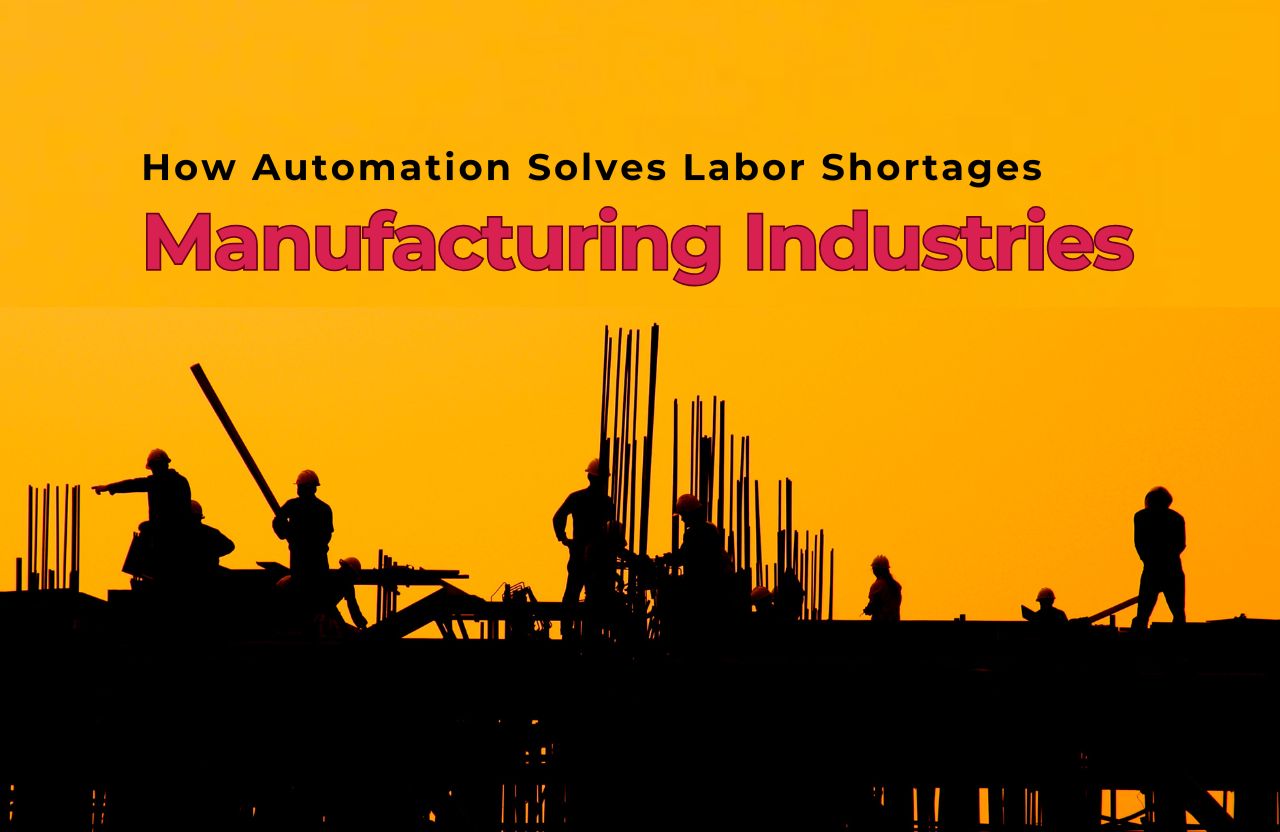 How Automation Solves Labor Shortages in Manufacturing Industries