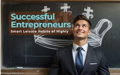 Beyond the Hustle: Smart Leisure Habits of Highly Successful Entrepreneurs