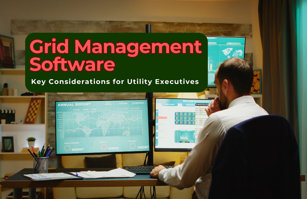 Investing in Grid Management Software: Key Considerations for Utility Executives