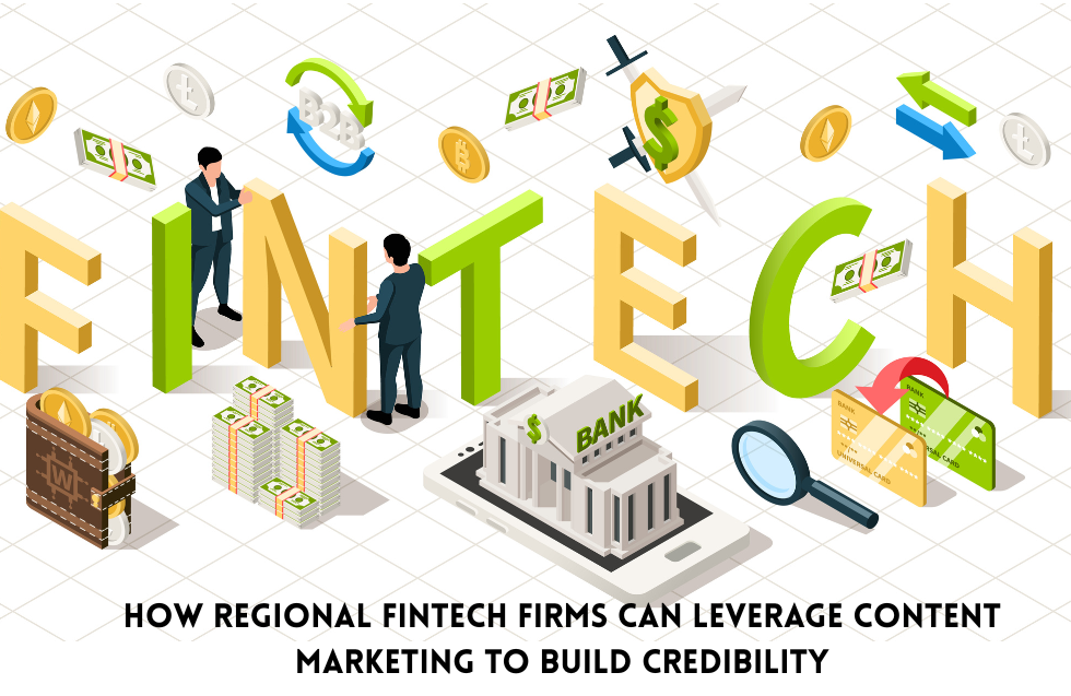 How Regional Fintech Firms Can Leverage Content Marketing to Build Credibility