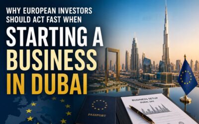 Why European Investors Should Act Fast When Starting a Business in Dubai