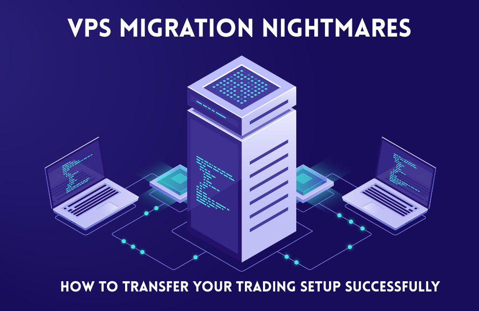 VPS Migration Nightmares: How to Transfer Your Trading Setup Successfully