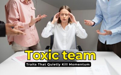 7 Toxic Team Traits That Quietly Kill Momentum and Sink Business Growth
