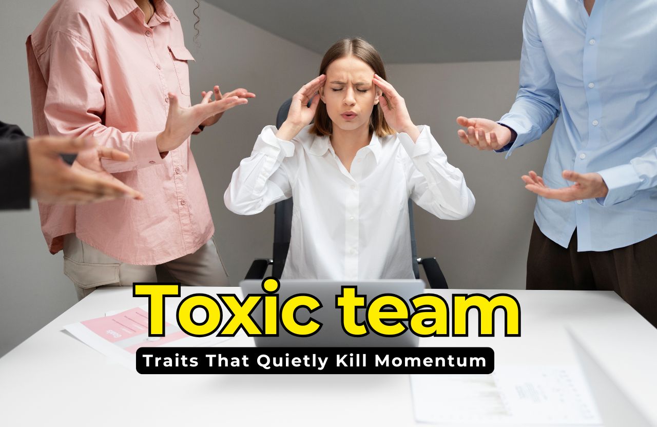 7 Toxic Team Traits That Quietly Kill Momentum and Sink Business Growth