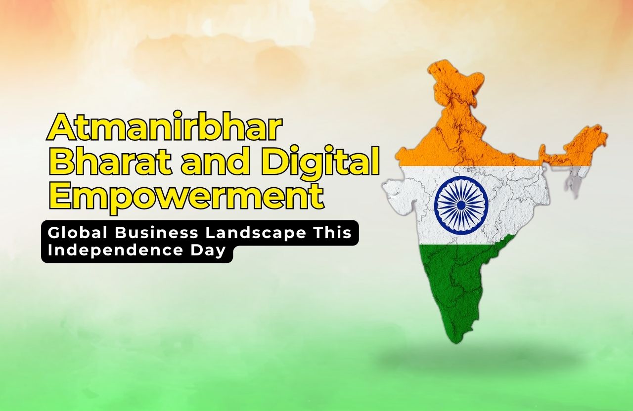 How Atmanirbhar Bharat and Digital Empowerment Are Shaping Global Business Landscape This Independence Day