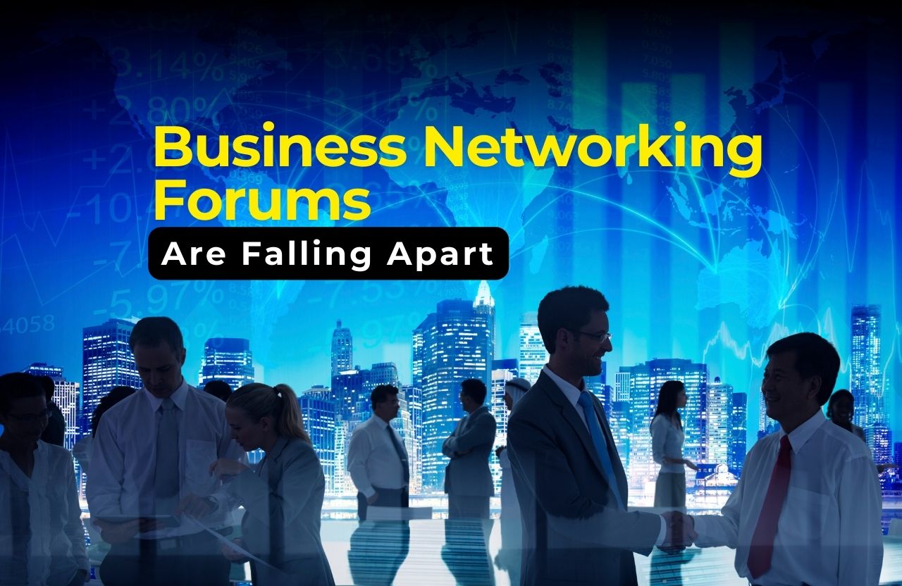 The Hidden Reasons Why Business Networking Forums Are Falling Apart