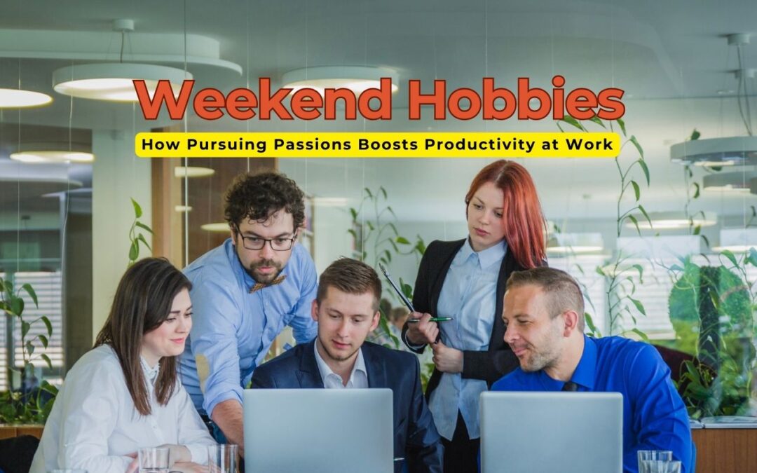 Weekend Hobbies, Weekday Wins: How Pursuing Passions Boosts Productivity at Work