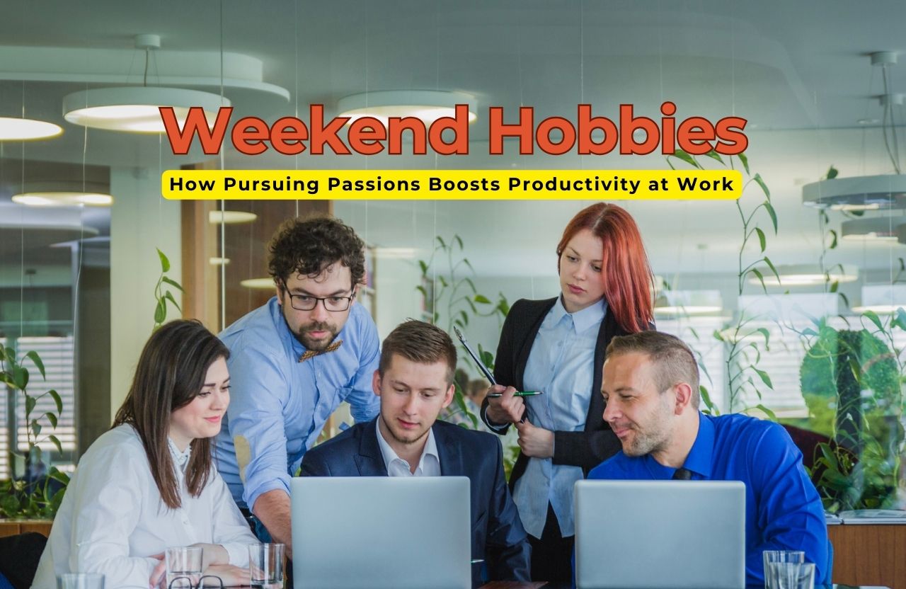 Weekend Hobbies, Weekday Wins: How Pursuing Passions Boosts Productivity at Work
