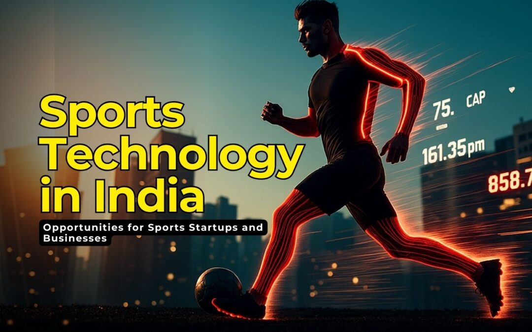 The future of Sports Technology in India: Opportunities for Sports Startups and Businesses