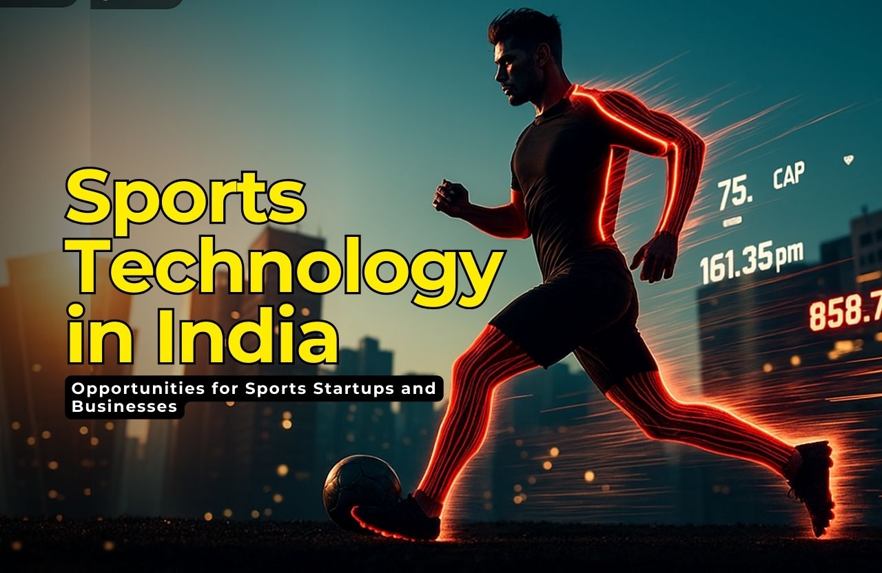 The future of Sports Technology in India: Opportunities for Sports Startups and Businesses
