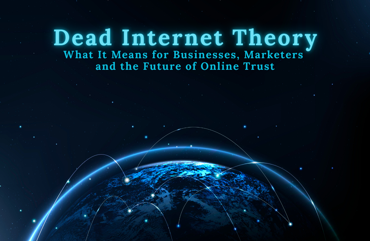 Dead Internet Theory: What It Means for Businesses, Marketers and the Future of Online Trust